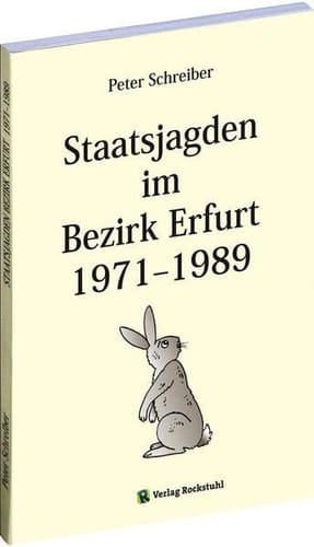Staatsjagden im Bezirk Erfurt 1971 - 1989 mit Rückblicken im Jagdlager