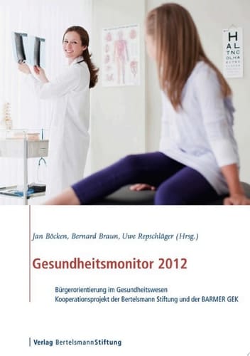 Gesundheitsmonitor 2012 Bürgerorientierung im Gesundheitswesen - Kooperationsprojekt der Bertelsmann Stiftung mit der BARMER GEK