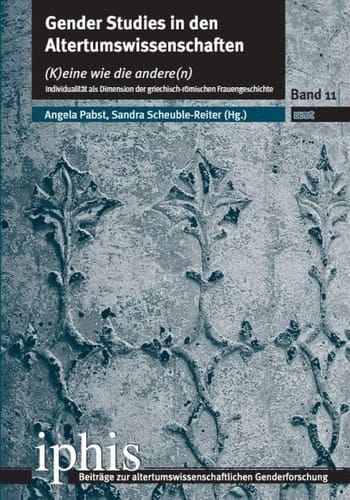 Gender studies in den Altertumswissenschaften - (k)eine wie die andere(n) : Individualität als Dimension der griechisch-römischen Frauengeschichte