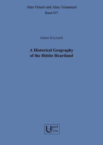 A Historical Geography of the Hittite Heartland