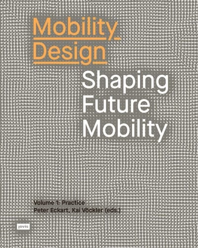 Mobility Design - Shaping Future Mobility Practice / Peter Eckart, Kai Vöckler (eds.) ; translation: David Haney, Berlin, and Ian Pepper, Berlin. Volume 1