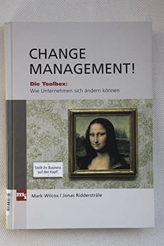 Change Management! die Ideenbox: warum Unternehmen sich ändern müssen ; die Toolbox: wie Unternehmen sich ändern können