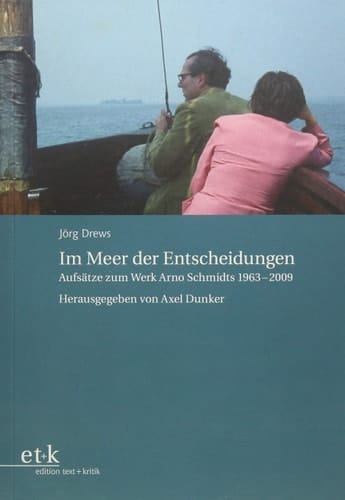 Im Meer der Entscheidungen Aufsätze zum Werk Arno Schmidts, 1963-2009