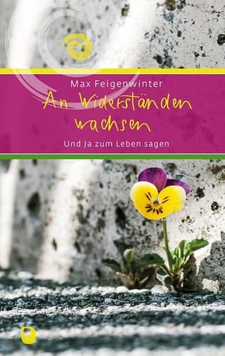 An Widerständen wachsen Und Ja zum Leben sagen