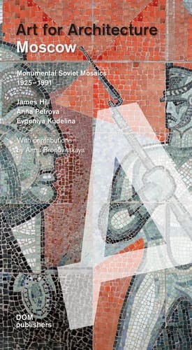 Moscow: Art for Architecture Soviet Mosaics from 1935 To 1990