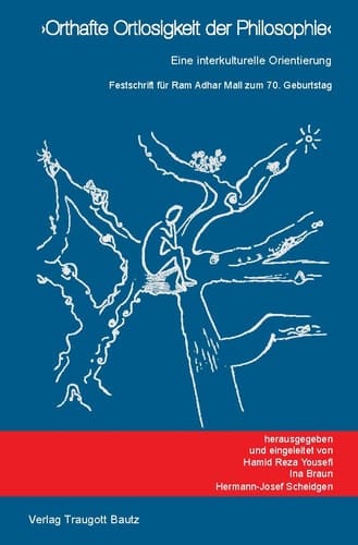 Orthafte Ortlosigkeit der Philosophie Eine interkulturelle Orientierung. Festschrift für Ram Adhar Mall zum 70. Geburtstag