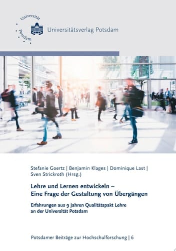 Lehre und Lernen entwickeln - Eine Frage der Gestaltung von Übergängen Erfahrungen aus 9 Jahren Qualitätspakt Lehre an der Universität Potsdam