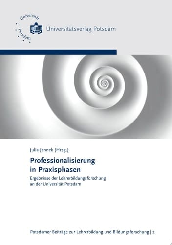 Professionalisierung in Praxisphasen Ergebnisse der Lehrerbildungsforschung an der Universität Potsdam