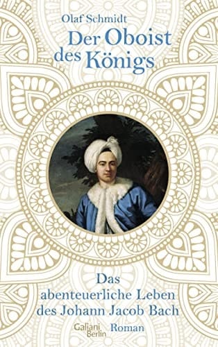 Der Oboist des Königs Das abenteuerliche Leben des Johann Jacob Bach