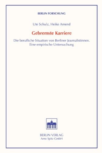 Gebremste Karriere: Die berufliche Situation von Berliner Journalistinnen : eine empirische Untersuchung (Berlin Forschung) (German Edition)