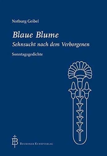 Blaue Blume Sehnsucht nach dem Verborgenen ; Sonntagsgedichte