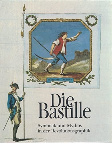 Die Bastille: Symbolik und Mythos in der Revolutionsgraphik : eine Ausstellung des Landesmuseums Mainz und der Universitätsbibliothek Mainz, 14. Juli 1989 [bis 10. September 1989] (German Edition)