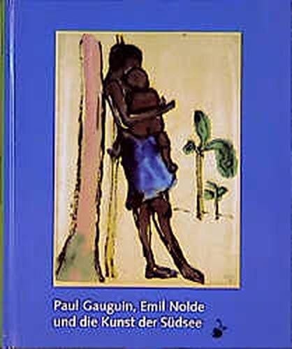 Paul Gauguin, Emil Nolde und die Kunst der Südsee Ursprung und Vision