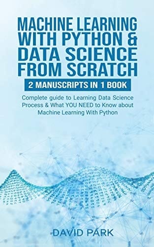 Machine Learning with Python & Data Science from Scratch Complete Guide to Learning Data Science Process & What YOU NEED To Know about Machine Learning With Python