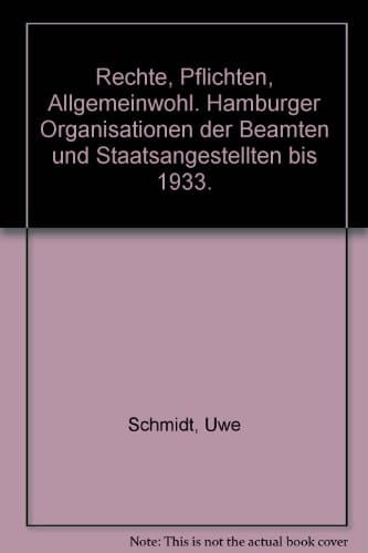 Rechte, Pflichten, Allgemeinwohl Hamburger Organisationen der Beamten und Staatsangestellten bis 1933
