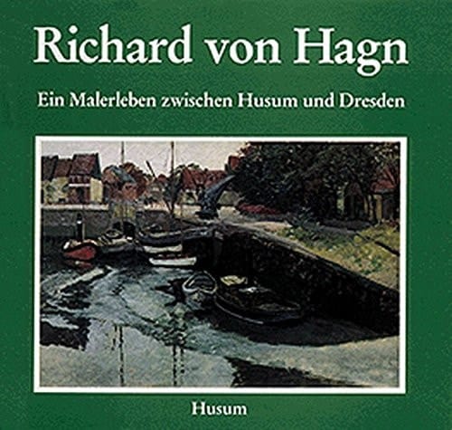Richard von Hagn ein Malerleben zwischen Husum und Dresden