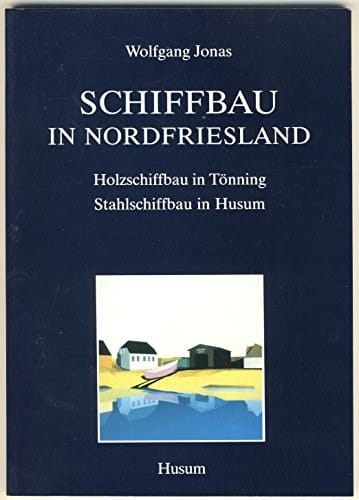 Schiffbau in Nordfriesland Holzschiffbau in Tönning, Stahlschiffbau in Husum