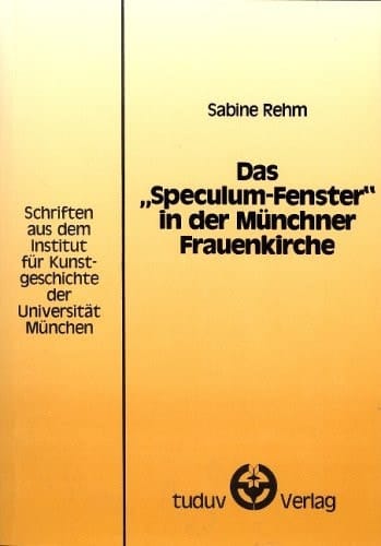 Das "Speculum-Fenster" in der Münchner Frauenkirche (Schriften aus dem Institut für Kunstgeschichte der Universität München) (German Edition)