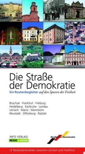 Die Straße der Demokratie Revolution, Verfassung und Recht ; ein Routenbegleiter auf den Spuren der Freiheit nach Bruchsal, Frankfurt, Freiburg, Heidelberg, Karlsruhe, Landau, Lörrach, Mainz, Mannheim, Neustadt, Offenburg und Rastatt