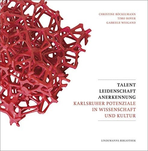 Talent, Leidenschaft, Anerkennung Karlsruher Potenziale in Wissenschaft und Kultur