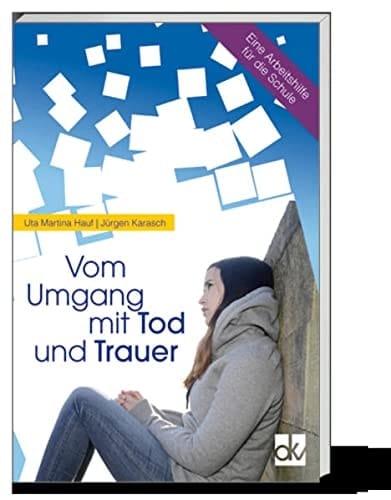 Vom Umgang mit Tod und Trauer eine Arbeitshilfe für die Schule