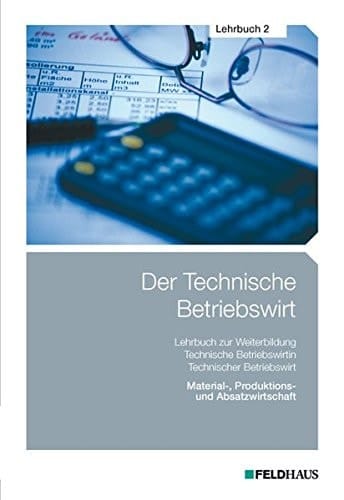 Der Technische Betriebswirt Material-, Produktions- und Absatzwirtschaft / Dr. Elke-H. Schmidt, Dr. Jan Glockauer, Henry Chr. Osenger. Lehrbuch 2