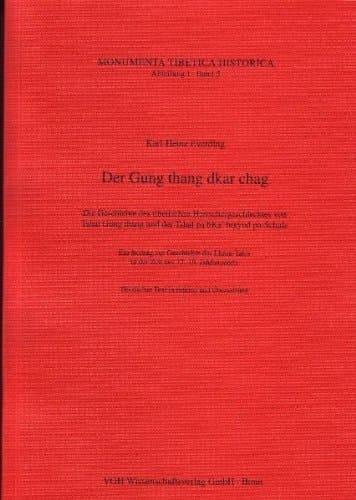 Der Gung thang dkar chag die Geschichte des tibetischen Herrschergeschlechtes von Tshal Gung thang und der Tshal pa bKa' brgyud pa-Schule : ein Beitrag zur Geschichte des Lhasa-Tales in der Zeit des 12.-19. Jahrhunderts : tibetischer Text in Edition und Übersetzung
