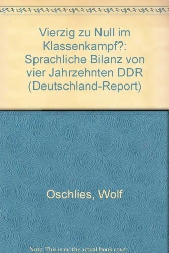 Vierzig zu Null im Klassenkampf?: Sprachliche Bilanz von vier Jahrzehnten DDR (Deutschland-Report) (German Edition)