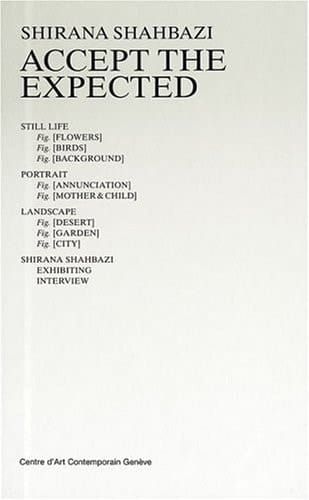 Shirana Shahbazi. Accept the Expected Katalog Zur Ausstellung Im Centre D'Art Contemporain, Geneve