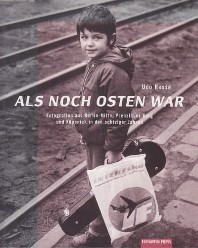 Als noch Osten war Fotografien aus Berlin-Mitte, Prenzlauer Berg und Köpenick in den achtziger Jahren
