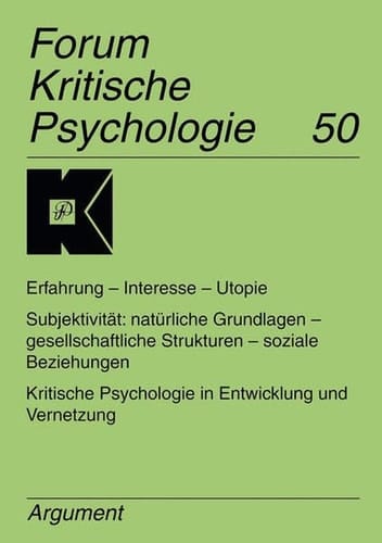 Erfahrung, Interesse, Utopie ; Subjektivität: natürliche Grundlagen, gesellschaftliche Strukturen, soziale Beziehungen ; kritische Psychologie in Entwicklung und Vernetzung