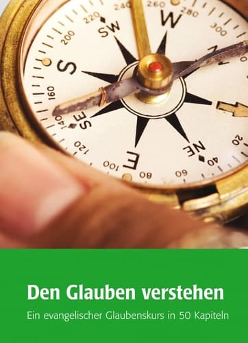 Den Glauben verstehen ein evangelischer Glaubenskurs in 50 Kapiteln