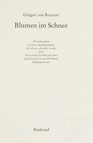 Blumen im Schnee Portraitstudien zu einer Autobiographie, die ich nie schreiben werde, auch: Versuch der Erzählweise eines gleicherweise nie geschriebenen Bildungsromans