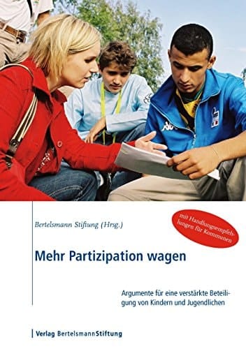 Mehr Partizipation wagen Argumente für eine verstärkte Beteiligung von Kindern und Jugendlichen ; [mit Handlungsempfehlungen für Kommunen]