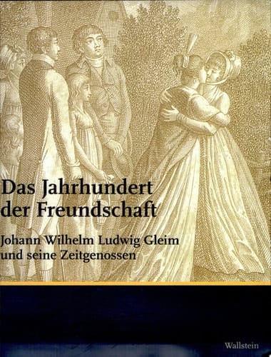 Das Jahrhundert der Freundschaft Johann Wilhelm Ludwig Gleim und seine Zeitgenossen