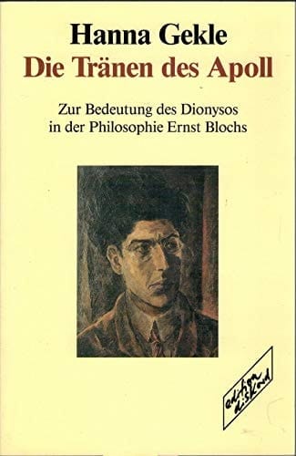 Die Tränen des Apoll: Zur Bedeutung des Dionysos in der Philosophie Ernst Blochs (German Edition)
