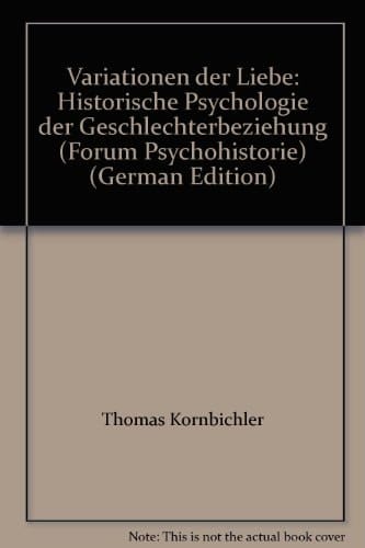 Variationen der Liebe: Historische Psychologie der Geschlechterbeziehung (Forum Psychohistorie) (German Edition)