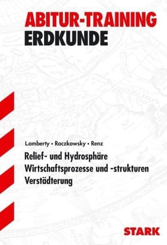 Abitur-Training Erdkunde. Relief- und Hydrosphäre, Wirtschaftsprozesse und -strukturen, Verstädterung / Lamberty ; Raczkowsky ; Renz. .... .... Abitur 2006/2007