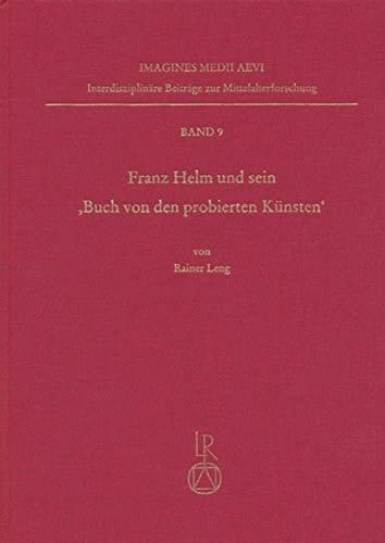 Franz Helm und sein Buch von den probierten K|nsten: Ein handschriftlich verbreitetes B|chsenmeisterbuch in der Zeit des fr|hen Buchdrucks (Imagines ... Beitrage Zur Mittelal) (German Edition)