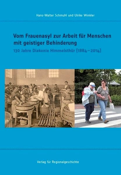Vom Frauenasyl zur Arbeit für Menschen mit geistiger Behinderung 130 Jahre Diakonie Himmelsthür (1884 - 2014)