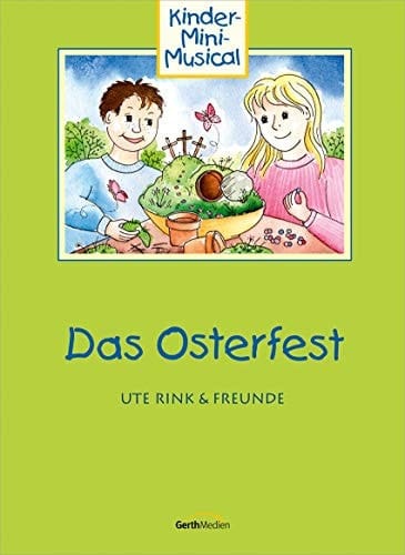 Das Osterfest Kinder-Mini-Musical zu Ostern. Arbeitsheft mit ein- und mehrstimmigen Noten, Akkorden, Sprechertexten und Regieanweisungen