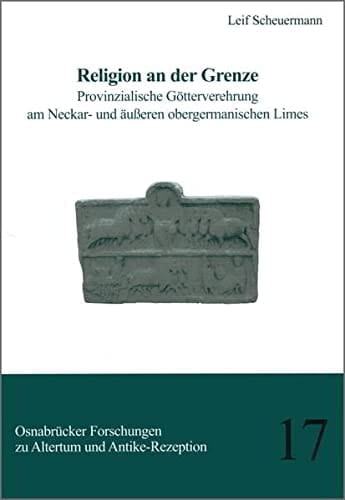 Religion an der Grenze provinzialrömische Götterverehrung am Neckar- und äusseren obergermanischen Limes