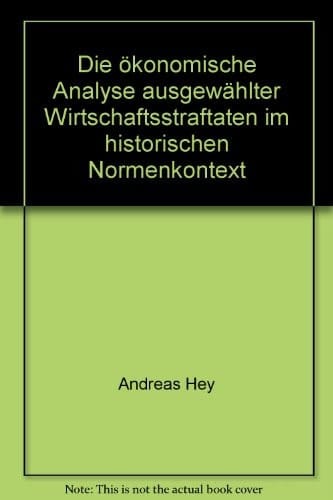 Die ökonomische Analyse ausgewählter Wirtschaftsstraftaten im historischen Normenkontext
