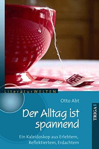 Der Alltag ist spannend ein Kaleidoskop aus Erlebtem, Reflektiertem, Erdachtem