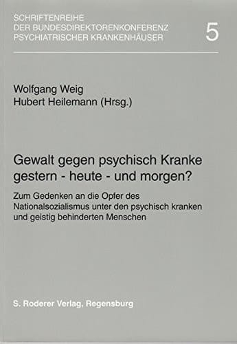 Gewalt gegen psychisch Kranke: gestern - heute - und morgen? zum Gedenken an die Opfer des Nationalsozialismus unter den psychisch kranken und geistig behinderten Menschen