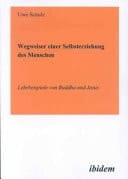 Wegweiser einer Selbsterziehung des Menschen - Lehrbeispiele von Buddha und Jesus
