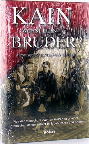 Kain, wo ist dein Bruder? was der Mensch im Zweiten Weltkrieg erleiden musste - dokumentiert in Tagebüchern und Briefen