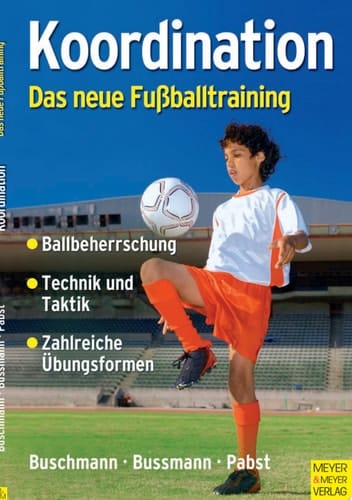 Koordination - das neue Fußballtraining spielerische Formen für das Kinder- und Jugendtraining ; [Ballbeherrschung, Technik und Taktik, zahlreiche Übungsformen]