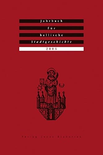 Jahrbuch für hallische Stadtgeschichte 2006: Herausgegeben im Auftrag des Vereins für hallische Stadtgeschichte e. V.