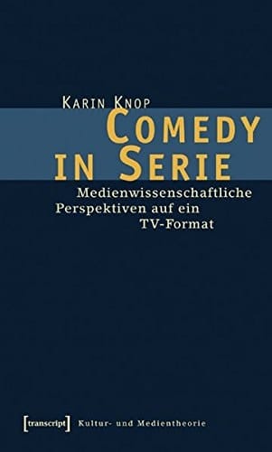 Comedy in Serie medienwissenschaftliche Perspektiven auf ein TV-Format